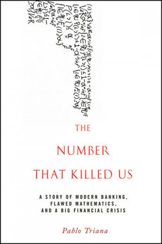 The Number That Killed Us: A Story of Modern Banking, Flawed Mathematics, and a Big Financial Crisis